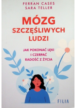 Mózg szczęśliwych ludzi Jak pokonać lęki i czerpać radość z życia