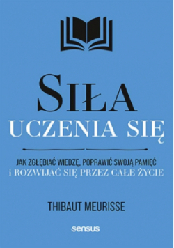 Siła uczenia się jak zagłębić wiedzę poprawić swoją pamięć i rozwijać się przez całe życie