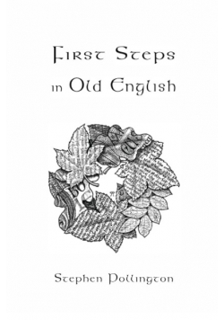 First Steps in Old English: An Easy to Follow Language Course for the Beginner