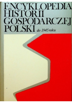 Encyklopedia historii gospodarczej polski do 1945 roku