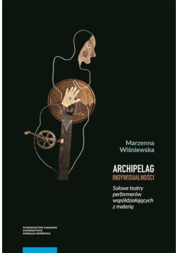 Archipelag indywidualności Solowe teatry performerów współdziałających z materią