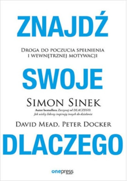 Znajdź swoje dlaczego. Droga do poczucia spełnienia i wewnętrznej motywacji