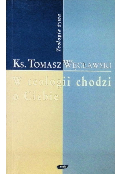 W teologii chodzi o Ciebie