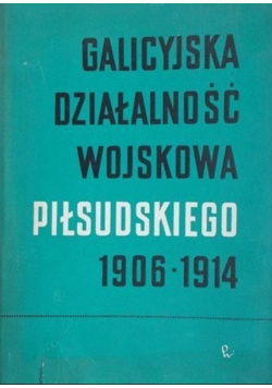 Galicyjska działalność wojskowa Piłsudskiego 1906 - 1914