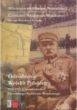 Odrodzenie Wojska Polskiego 1918-1921 w materiałach Centralnego Archiwum Wojskowego