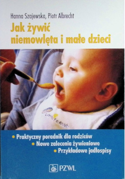 Jak żywić niemowlęta i małe dzieci Praktyczny poradnik dla rodziców