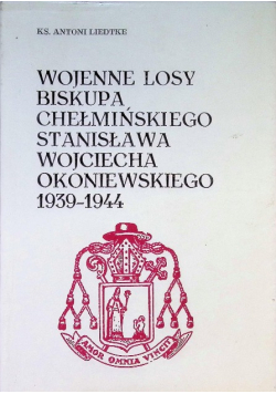 Wojenne losy biskupa chełmińskiego Stanisława Wojciecha Okoniewskiego 1939 - 1944