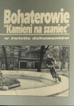 Bohaterowie Kamieni na szaniec w świetle dokumentów