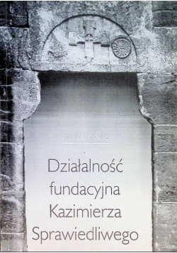 Działalność fundacyjna Kazimierza Sprawiedliwego