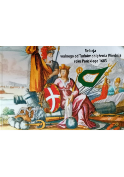 Relacja walnego od Turków oblężenia Wiednia roku Pańskiego 1683