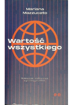 Wartość wszystkiego Wytwarzanie i zawłaszczanie w globalnej gospodarce