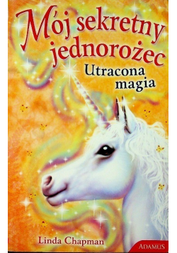Mój sekretny jednorożec Utracona magia