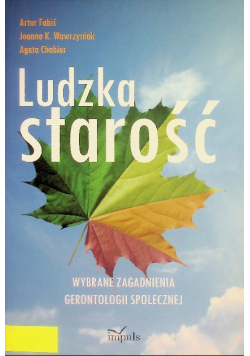 Ludzka starość. Wybrane zagadnienia gerontologii społecznej