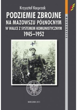 Podziemie zbrojne na Mazowszu Północnym w walce z systemem komunistycznym 1945-1952