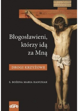 Błogosławieni, którzy idą za Mną. Drogi Krzyżowe