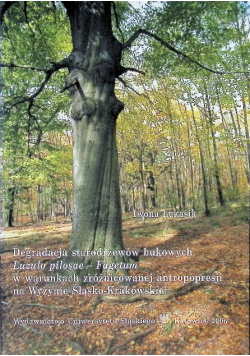 Degradacja starodrzewów bukowych Luzulo pilosae Fagetum w warunkach zróżnicowanej antropopresji na Wyżynie Śląsko - Krakowskiej