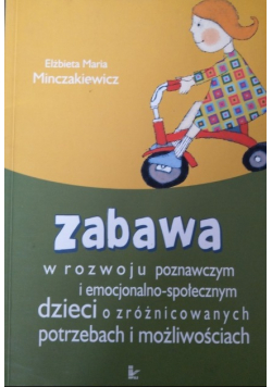 Zabawa w rozwoju poznawczym i  emocjonalno-społecznym dzieci o zróżnicowanych potrzebach i możliwościach