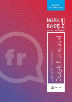 Dasz radę! Język francuski Zbiór zadań maturalnych  Poziom rozszerzony