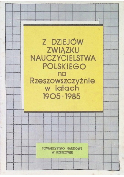 Z dziejów związku nauczycielstwa Polskiego na Rzeszowszczyźnie w latach 1905 - 1985