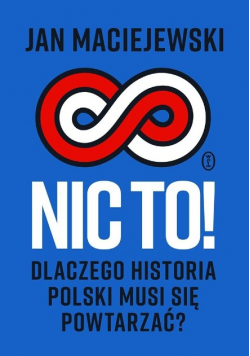 Nic to! Dlaczego historia Polski musi się powtarzać?