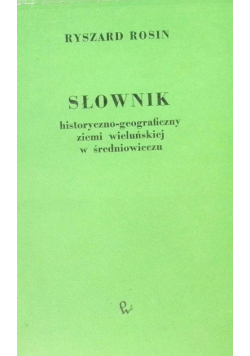 Słownik historyczno - geograficzny ziemi wieluńskiej w średniowieczu
