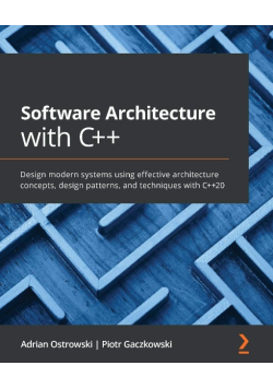 Software Architecture with C++: Design modern systems using effective architecture concepts, design patterns, and techniques with C++20