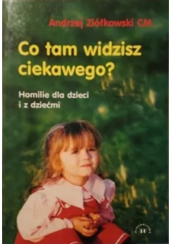 Co tam widzisz ciekawego Homilie dla dzieci i z dziećmi
