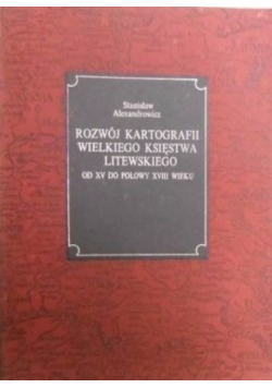 Rozwój kartografii Wielkiego Księstwa Litewskiego od XV do połowy XVIII wieku