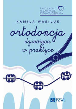 Pacjent w Gabinecie Stomatologicznym. Ortodoncja dziecięca w praktyce