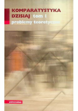 Komparatystyka dzisiaj Tom I problemy teoretyczne