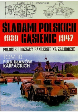 Śladami polskich gąsienic 1939 - 1947 Tom 10 Pług ułanów karpackich