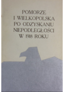 Pomorze i Wielkopolska po odzyskaniu niepodległości w 1918 roku