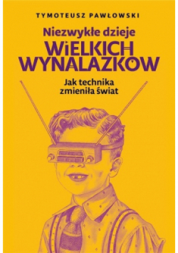 Niezwykłe dzieje wielkich wynalazków