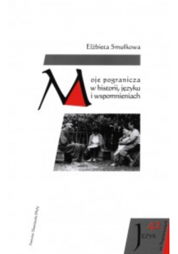 Moje pogranicza w historii, języku i wspomnieniach