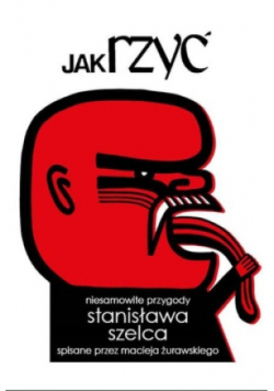 Jak rzyć. Niesamowite przygody Stanisława Szelca