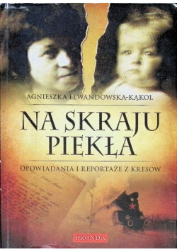 Na skraju piekła Opowiadania i reportaże z Kresów