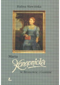 Maria Konopnicka w Bronowie i Gusinie