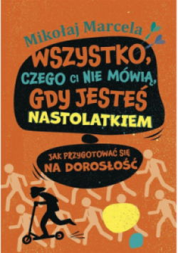 Wszystko czego ci nie mówią gdy jesteś nastolatkiem