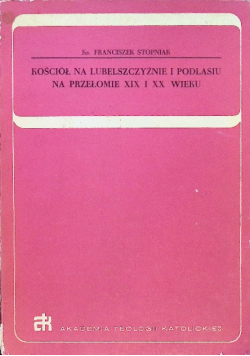 Kościół na Lubelszczyźnie i Podlasiu na przełomie XIX i XX wieku