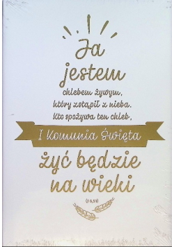 Ja jestem chlebem żywym, który zstąpił z nieba. Kto spożywa ten chleb żyć będzie na wieki I Komunia Święta