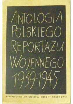 Antologia polskiego reportażu wojennego 1939 - 1945