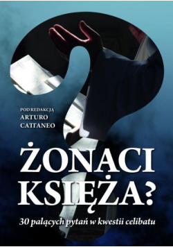 Żonaci księża? 30 palących pytań w kwestii celibatu