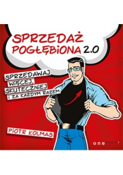 Sprzedaż pogłębiona 2.0. Sprzedawaj więcej, skuteczniej i za każdym razem