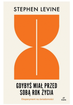 Gdybyś miał przed sobą rok życia. Eksperyment na świadomości.