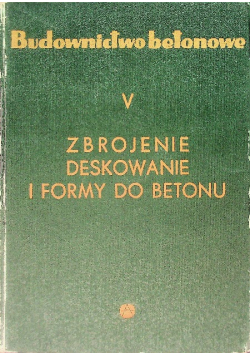Budownictwo betonowe Tom V Zbrojenie deskowanie i formy do betonu