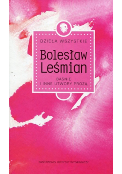 Leśmian Dzieła wszystkie Baśnie i inne utwory prozą