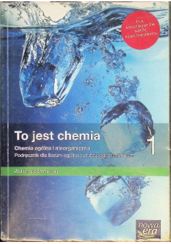 To jest chemia 1 Podręcznik dla liceum ogólnokształcącego i technikum Zakres podstawowy
