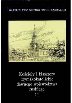 Kościoły i klasztory rzymskokatolickie dawnego województwa ruskiego Tom 11