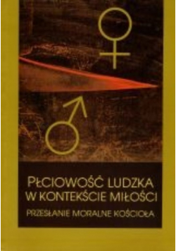 Płciowość ludzka w kontekście miłości Przesłanie moralne kościoła