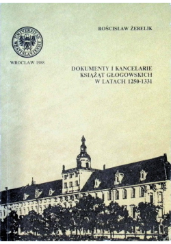 Dokumenty i kancelarie książąt Głogowskich w latach 1250-1331